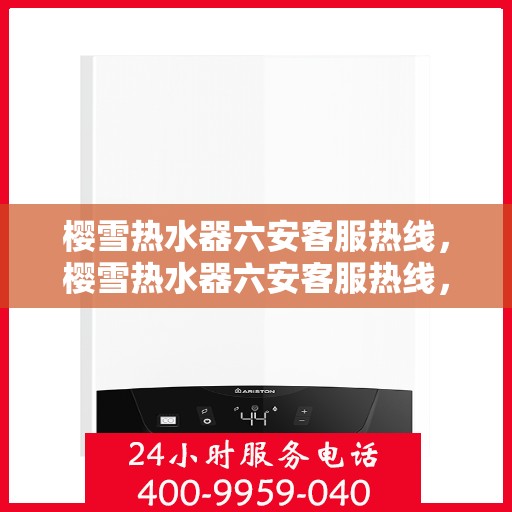 樱雪热水器六安客服热线，樱雪热水器六安客服热线，专业解答，贴心服务