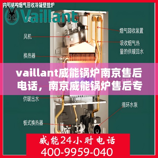vaillant威能锅炉南京售后电话，南京威能锅炉售后专线，专业维修与技术支持热线