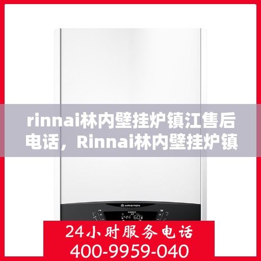 rinnai林内壁挂炉镇江售后电话，Rinnai林内壁挂炉镇江专业售后电话及维修服务指南