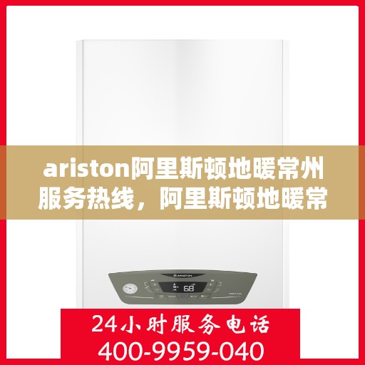 ariston阿里斯顿地暖常州服务热线，阿里斯顿地暖常州服务热线，专业解决您的地暖需求