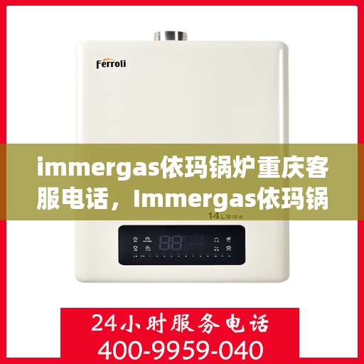 immergas依玛锅炉重庆客服电话，Immergas依玛锅炉重庆客服热线及联系方式