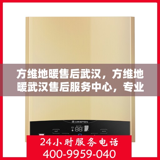 方维地暖售后武汉，方维地暖武汉售后服务中心，专业维护，温暖您的生活
