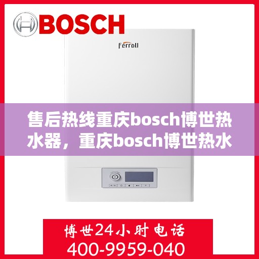 售后热线重庆bosch博世热水器，重庆bosch博世热水器售后热线专业服务