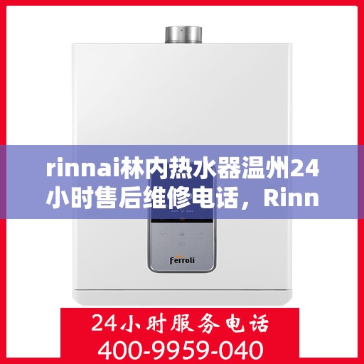 rinnai林内热水器温州24小时售后维修电话，Rinnai林内热水器温州全天候售后维修服务热线