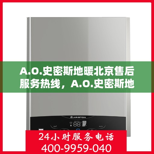 A.O.史密斯地暖北京售后服务热线，A.O.史密斯地暖北京，专业售后服务热线，温暖您的生活