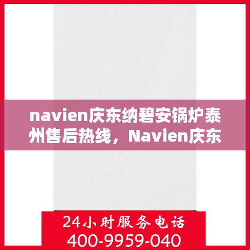 navien庆东纳碧安锅炉泰州售后热线，Navien庆东纳碧安锅炉泰州售后服务中心热线曝光