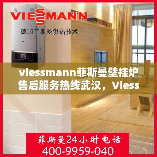 viessmann菲斯曼壁挂炉售后服务热线武汉，Viessmann菲斯曼壁挂炉武汉售后服务热线全攻略