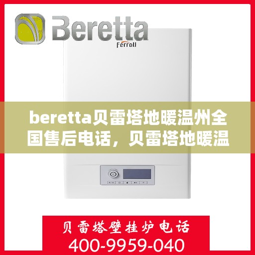 beretta贝雷塔地暖温州全国售后电话，贝雷塔地暖温州售后热线，一站式全国售后服务电话