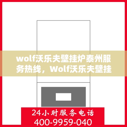 wolf沃乐夫壁挂炉泰州服务热线，Wolf沃乐夫壁挂炉泰州专业维修服务热线