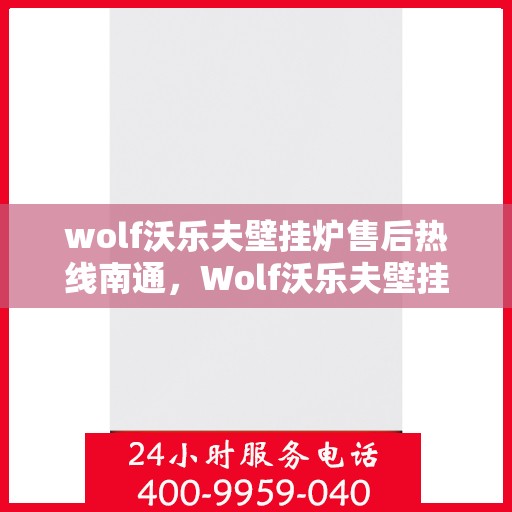 wolf沃乐夫壁挂炉售后热线南通，Wolf沃乐夫壁挂炉南通售后热线专业服务