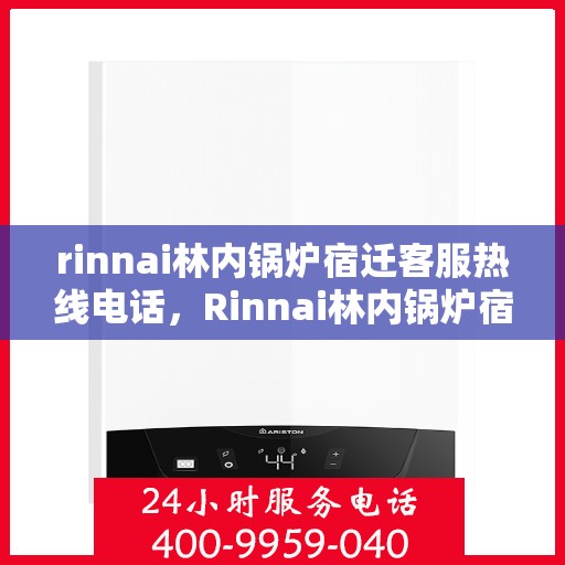 rinnai林内锅炉宿迁客服热线电话，Rinnai林内锅炉宿迁客服热线全解析