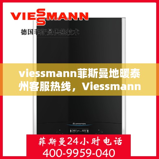 viessmann菲斯曼地暖泰州客服热线，Viessmann菲斯曼地暖泰州客服热线，专业解答您的地暖问题
