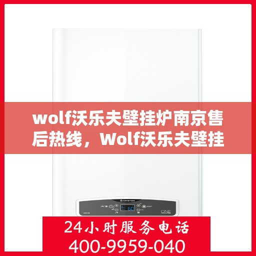 wolf沃乐夫壁挂炉南京售后热线，Wolf沃乐夫壁挂炉南京售后服务中心热线公布