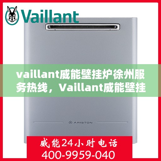 vaillant威能壁挂炉徐州服务热线，Vaillant威能壁挂炉徐州服务热线——专业维修与暖心服务