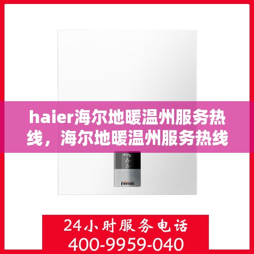 haier海尔地暖温州服务热线，海尔地暖温州服务热线，专业温暖您的生活
