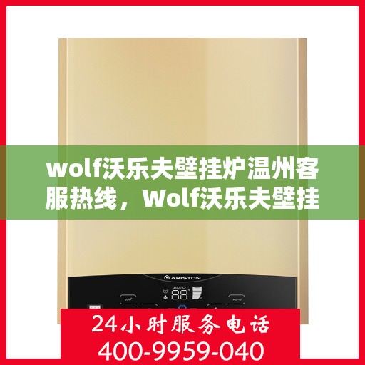 wolf沃乐夫壁挂炉温州客服热线，Wolf沃乐夫壁挂炉温州客服中心热线