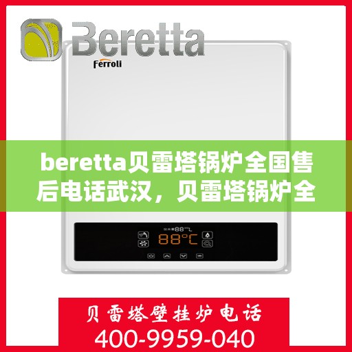beretta贝雷塔锅炉全国售后电话武汉，贝雷塔锅炉全国售后电话武汉服务热线
