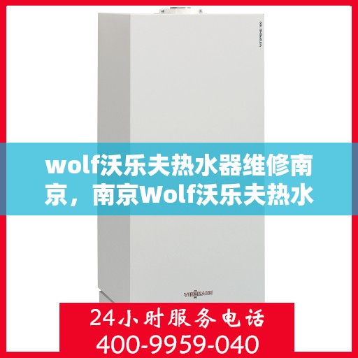 wolf沃乐夫热水器维修南京，南京Wolf沃乐夫热水器专业维修服务