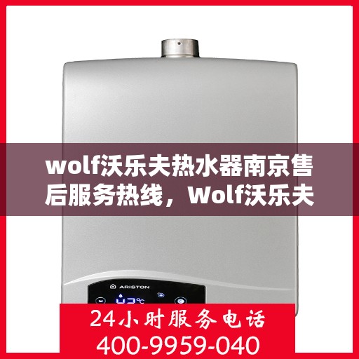 wolf沃乐夫热水器南京售后服务热线，Wolf沃乐夫热水器南京售后服务热线，专业团队为您提供贴心服务