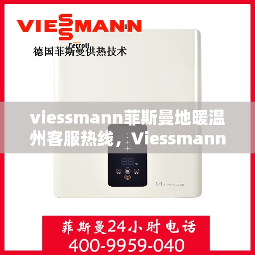 viessmann菲斯曼地暖温州客服热线，Viessmann菲斯曼地暖温州客服热线，专业温暖，一触即达