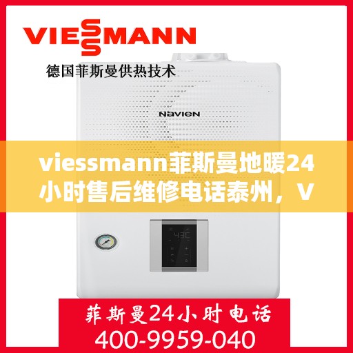 viessmann菲斯曼地暖24小时售后维修电话泰州，Viessmann菲斯曼地暖泰州全天候售后维修服务热线