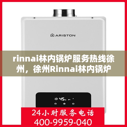 rinnai林内锅炉服务热线徐州，徐州Rinnai林内锅炉服务热线专业支持