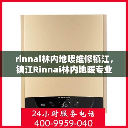 rinnai林内地暖维修镇江，镇江Rinnai林内地暖专业维修服务