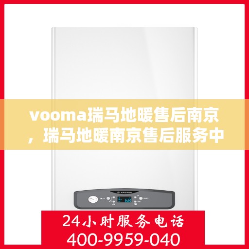 vooma瑞马地暖售后南京，瑞马地暖南京售后服务中心，专业维修，温暖无忧