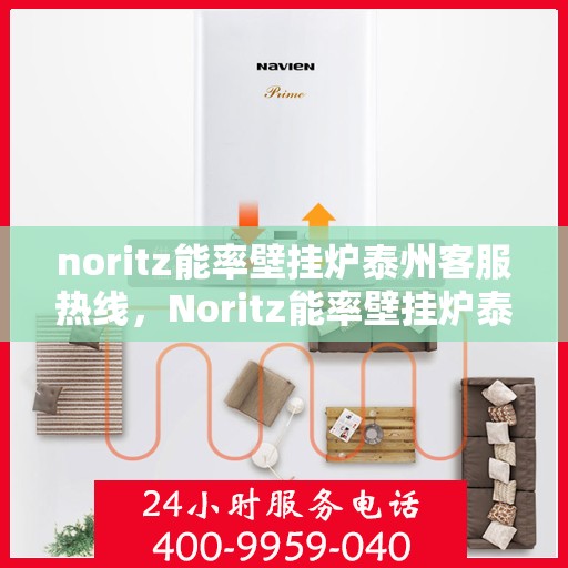 noritz能率壁挂炉泰州客服热线，Noritz能率壁挂炉泰州客服热线，专业解答，温暖您的生活