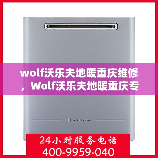 wolf沃乐夫地暖重庆维修，Wolf沃乐夫地暖重庆专业维修服务