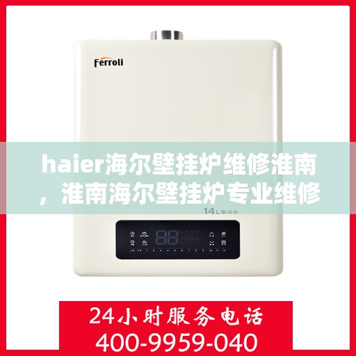haier海尔壁挂炉维修淮南，淮南海尔壁挂炉专业维修服务