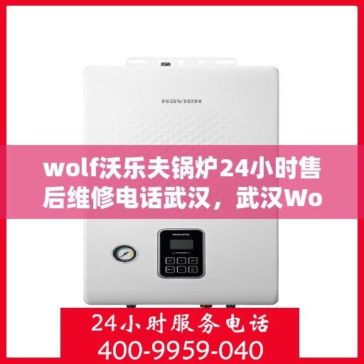wolf沃乐夫锅炉24小时售后维修电话武汉，武汉Wolf沃乐夫锅炉全天候售后维修服务热线