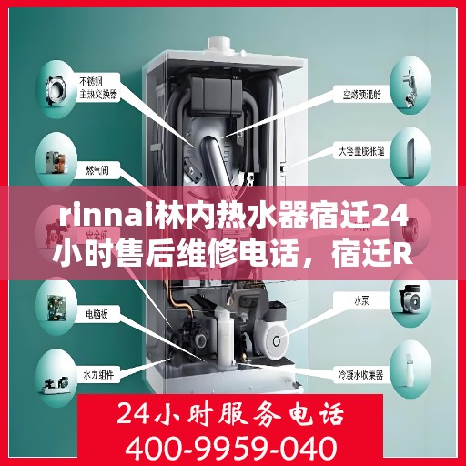 rinnai林内热水器宿迁24小时售后维修电话，宿迁Rinnai林内热水器全天候售后维修服务热线