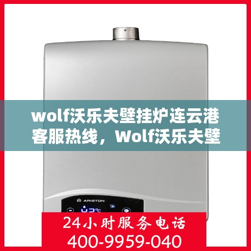 wolf沃乐夫壁挂炉连云港客服热线，Wolf沃乐夫壁挂炉连云港客服中心热线