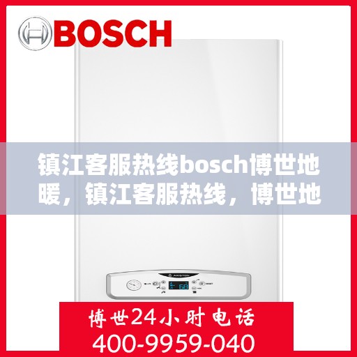 镇江客服热线bosch博世地暖，镇江客服热线，博世地暖专业服务与解决方案