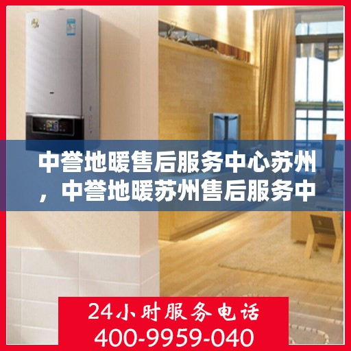 中誉地暖售后服务中心苏州，中誉地暖苏州售后服务中心，专业维护，温暖您的生活
