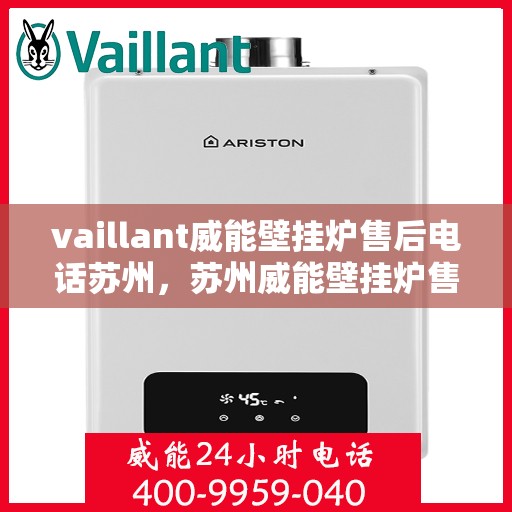 vaillant威能壁挂炉售后电话苏州，苏州威能壁挂炉售后电话及维修服务指南