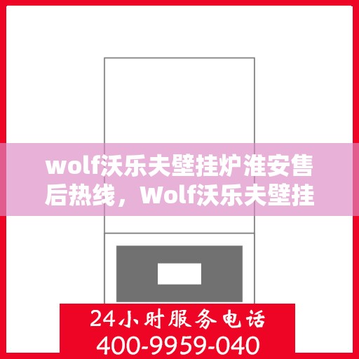 wolf沃乐夫壁挂炉淮安售后热线，Wolf沃乐夫壁挂炉淮安售后服务热线，专业解决您的采暖问题
