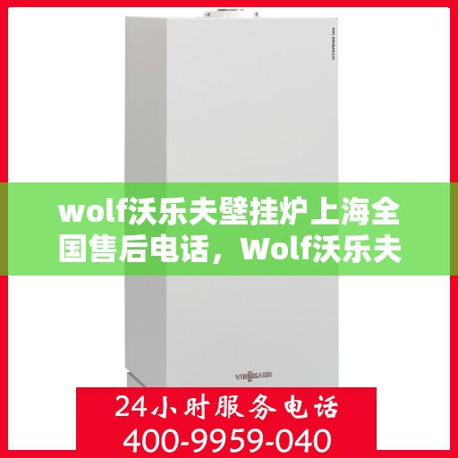 wolf沃乐夫壁挂炉上海全国售后电话，Wolf沃乐夫壁挂炉上海全国售后服务中心联系电话