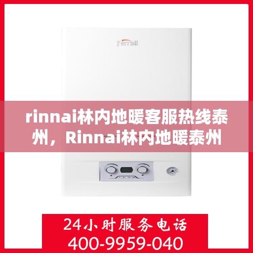 rinnai林内地暖客服热线泰州，Rinnai林内地暖泰州客服热线全攻略