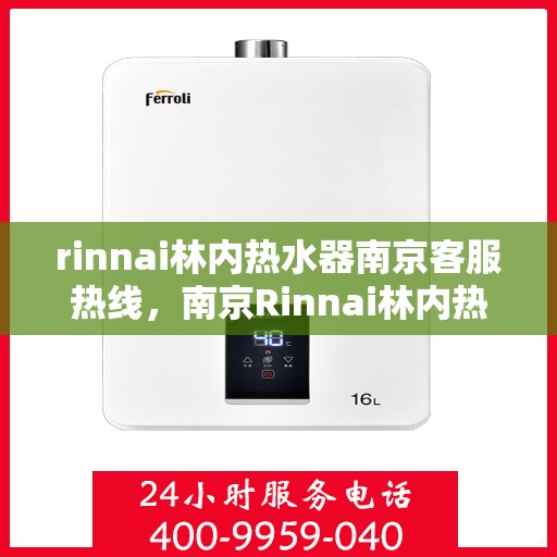 rinnai林内热水器南京客服热线，南京Rinnai林内热水器客服热线指南
