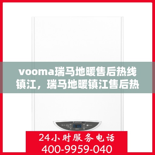 vooma瑞马地暖售后热线镇江，瑞马地暖镇江售后热线，专业解决您的温暖问题