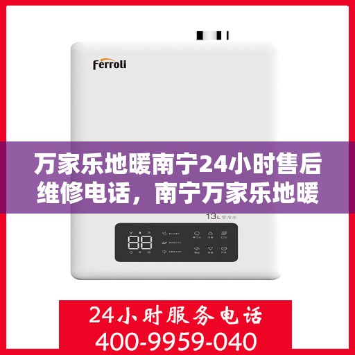 万家乐地暖南宁24小时售后维修电话，南宁万家乐地暖全天候售后维修服务热线