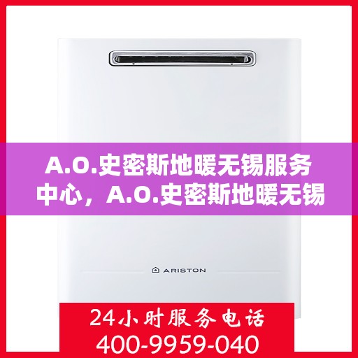 A.O.史密斯地暖无锡服务中心，A.O.史密斯地暖无锡服务中心，专业服务，温暖您的生活
