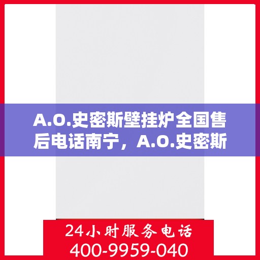 A.O.史密斯壁挂炉全国售后电话南宁，A.O.史密斯壁挂炉南宁售后电话及服务一览