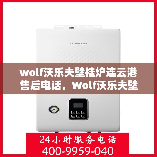 wolf沃乐夫壁挂炉连云港售后电话，Wolf沃乐夫壁挂炉连云港专业售后支持热线