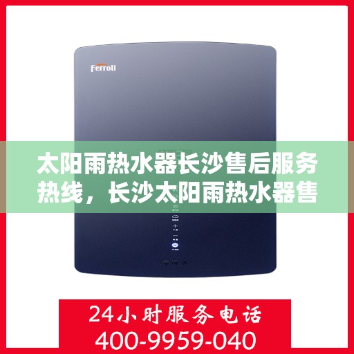 太阳雨热水器长沙售后服务热线，长沙太阳雨热水器售后服务热线，专业解决您的热水器问题