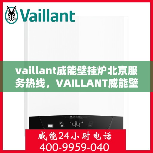 vaillant威能壁挂炉北京服务热线，VAILLANT威能壁挂炉北京专业维修与服务热线
