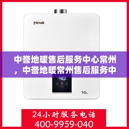 中誉地暖售后服务中心常州，中誉地暖常州售后服务中心，专业团队，温暖您的生活