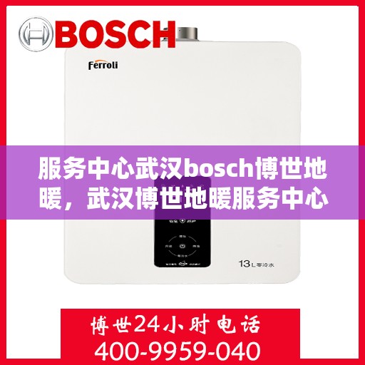 服务中心武汉bosch博世地暖，武汉博世地暖服务中心，专业提供博世地暖安装、维修与保养服务